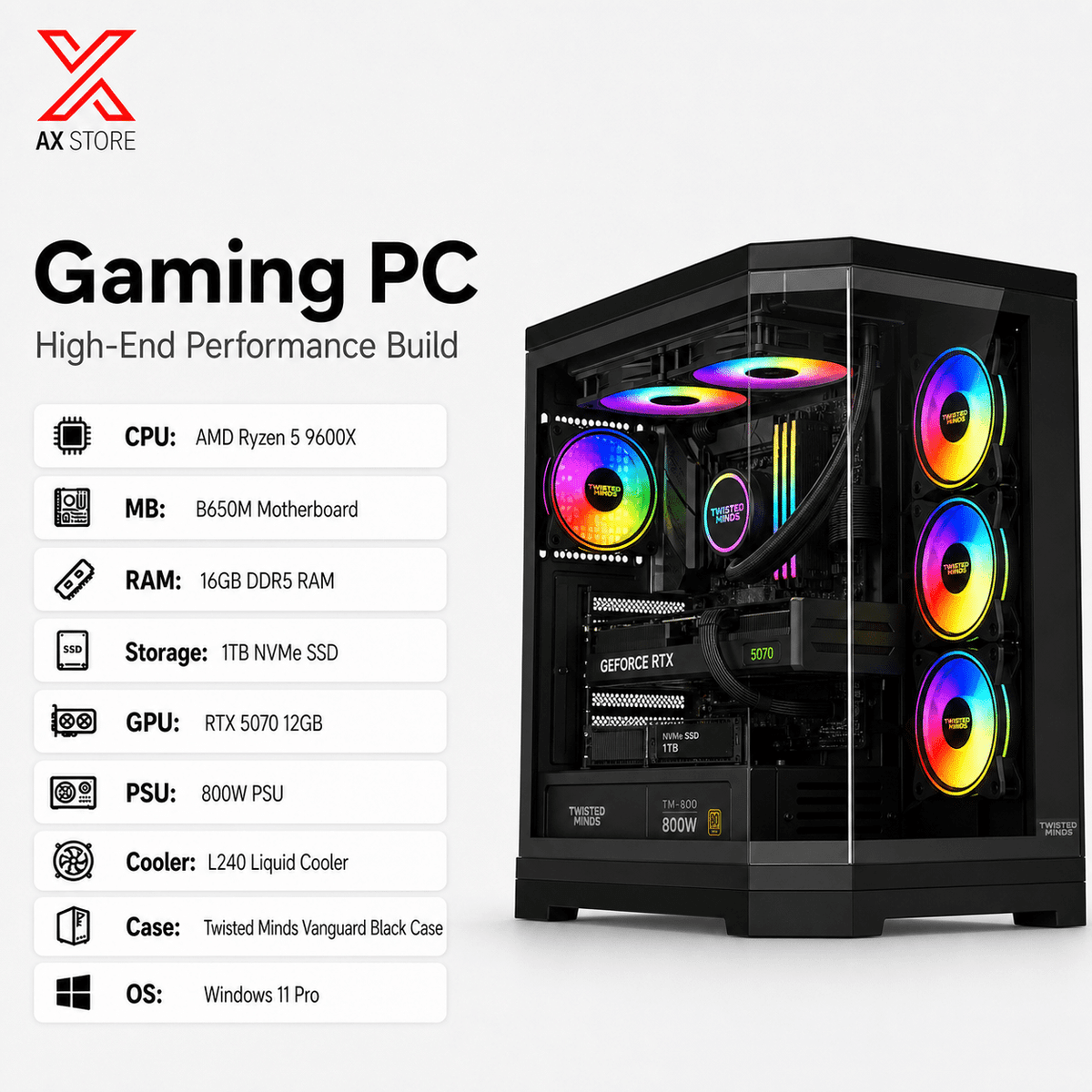 AMD Ryzen 5 9600X – RTX 5070 12GB – 16GB DDR5 RAM – 1TB NVMe SSD – B650M Motherboard – 800W PSU – L240 Liquid Cooler – Twisted Minds Vanguard Black Case – Windows 11 Pro